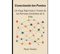 Conectando los Puntos: Un Viaje Espiritual a Través de los Patrones Invisibles de la Vida