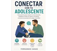 Conectar con tu Adolescente: Guía práctica para mejorar la comunicación, establecer límites sin gritos y fortalecer el vínculo emocional en la etapa más difícil