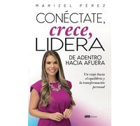 Conéctate, crece, lidera de adentro hacia afuera: Un viaje hacia el equilibrio y la transformación personal
