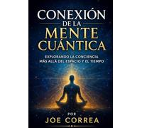 Conexión de la Mente Cuántica: Explorando la conciencia más allá del espacio y el tiempo: 6 (El Cerebro Psíquico)