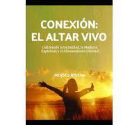 Conexión: El Altar Vivo: Cultivando la Intimidad, la Madurez Espiritual y el Alineamiento Celestial (CONNECTION)