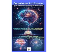 Conexiones Intrínsecas: Una Perspectiva Holística de la Salud Mental: Explorando la Intersección entre Neurociencia, Cuántica y Psicología en la Terapia Integral