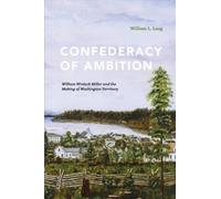Confederacy of Ambition : William Winlock Miller and the Making of Washington Territory