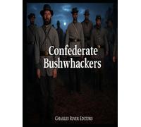 Confederate Bushwhackers: The History and Legacy of the Civil War’s Most Notorious Guerrillas