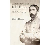 Confederate General D. H. Hill : A Military Biography
