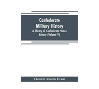 Confederate military history; a library of Confederate States history (Volume V)