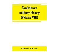 Confederate military history; a library of Confederate States history (Volume VIII)