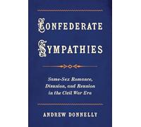 Confederate Sympathies: Same-Sex Romance, Disunion, and Reunion in the Civil War Era (Gender and American Culture)
