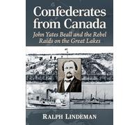Confederates from Canada: John Yates Beall and the Rebel Raids on the Great Lakes