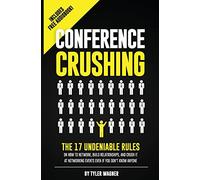 Conference Crushing: The 17 Undeniable Rules Of Building Relationships, Growing Your Network, And Crushing A Conference Even If You Don't Know Anyone