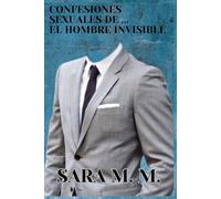 Confesiones sexuales de ... El Hombre Invisible: Novela erótica romántica con contenido explícito, contemporanea y de ciencia ficción (Perversiones Sexuales de ...)