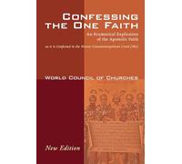 Confessing the One Faith: An Ecumenical Explication of the Apostolic Faith as It Is Confessed in the Nicene-Constantinopolitan Creed (381)