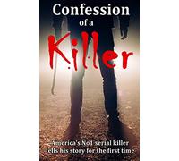 Confession of a Killer: America's No1 SERIAL KILLER tells his story for the first time - TRUE CRIME