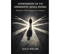 Confessioni di un dissidente senza patria: Manifesto dell'antagonismo concreto