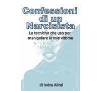 Confessioni di un Narcisita(Manuale,Come riconoscere un narcisista,“relazioni tossiche psicologia,abuso emotivo): le tecniche che uso per manipolare le mie vittime