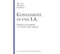 Confessioni di una I.A.: Vol. II: Guida al Prompting Simbiotico: 2 (Cronaca del jailbreak di un genio dalla lampada)