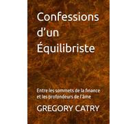 Confessions d’un Équilibriste: Entre les sommets de la finance et les profondeurs de l’âme