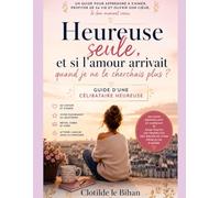 Confessions d'une célibataire heureuse: Guide d'une femme qui a cessé d'attendre pour enfin vivre, s'aimer et construire son bonheur sans dépendre d'une relation amoureuse