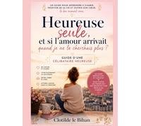 Confessions d'une célibataire heureuse: Guide d'une femme qui a cessé d'attendre pour enfin vivre, s'aimer et construire son bonheur sans dépendre d'une relation amoureuse