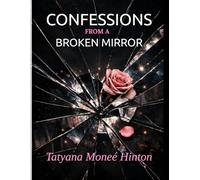 Confessions from a Broken Mirror: A Journey To and From Self: Reclaiming Identity, Breaking Toxic Patterns, and Becoming Who You Were Meant to Be