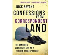 Confessions from Correspondentland: The Dangers And Delights Of Life As A Foreign Correspondent