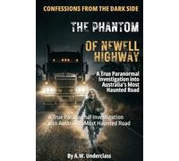 Confessions from the Dark Side: The Phantom of Newell Highway: A True Paranormal Investigation into Australia's Most Haunted Road