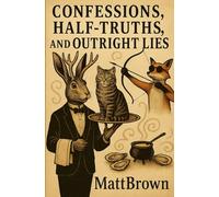 Confessions, Half-Truths, & Outright Lies