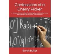 Confessions of a Cherry Picker: A Christian Teacher’s ABCs for Beating Burnout, Boosting Faith, and Breathing Life Back Into Your Classroom
