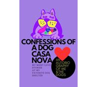 Confessions Of A Dog Casanova: My Many Love Stories At My Favorite Dog Shelter: Funny, Furry, and Feel-Good Stories of Volunteering, Second Chances, and Falling in Love with Dogs