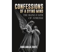 Confessions of a Dying Mind: The Blind Faith Of Atheism