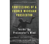 Confessions of a Former Michigan Prosecutor: Inside the Prosecutor's Mind