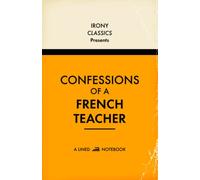Confessions Of A French Teacher, A Lined Notebook: Funny Gift For French Teachers | Blank Lined Journal | Secret Santa, Teacher Appreciation, Christmas or Birthdays