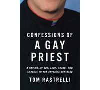 Confessions of a Gay Priest: A Memoir of Sex, Love, Abuse, and Scandal in the Catholic Seminary