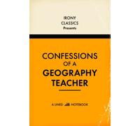 Confessions Of A Geography Teacher, A Lined Notebook: Funny Gift For Geography Teachers | Blank Lined Journal | Secret Santa, Teacher Appreciation, Christmas or Birthdays