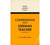 Confessions Of A German Teacher, A Lined Notebook: Funny Gift For German Teachers | Blank Lined Journal | Secret Santa, Teacher Appreciation, Christmas or Birthdays