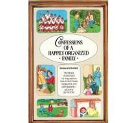 Confessions of a Happily Organized Family: Hundreds of Practical, No-Nag Ways to Have a Neat House, Happy Kids, and Calm Parents-All at the Same Time