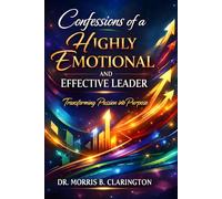Confessions of a Highly Emotional and Effective Leader: Transforming Passion into Purpose