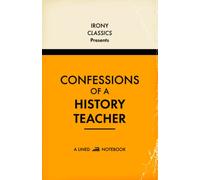 Confessions Of A History Teacher, A Lined Notebook: Funny Gift For History Teachers | Blank Lined Journal | Secret Santa, Teacher Appreciation, Christmas or Birthdays
