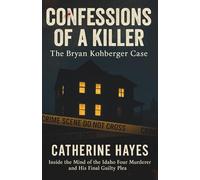 CONFESSIONS OF A KILLER: The Bryan Kohberger Case: Inside the Mind of the Idaho Four Murderer and His Final Guilty Plea