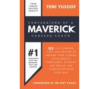 Confessions of a Maverick Careers Coach: 152 Life Lessons, Tips, and Quotes to Inspire Your Career, Build Mental Resilience, Develop Key Skills, and Acquire Success Your Way