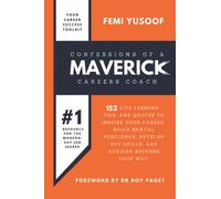 Confessions of a Maverick Careers Coach: 152 Life Lessons, Tips, and Quotes to Inspire Your Career, Build Mental Resilience, Develop Key Skills, and Acquire Success Your Way