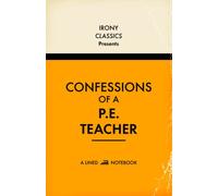 Confessions Of A P.E. Teacher, A Lined Notebook: Funny Gift For PE Teachers | Blank Lined Journal | Secret Santa, White Elephant, Christmas or Birthdays