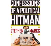 Confessions of a Political Hitman: My Secret Life of Scandal, Corruption, Hypocrisy and Dirty Attacks That Decide Who Gets Elected (And Who Doesn't)