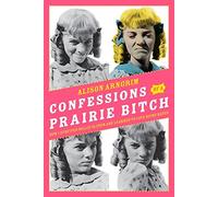 Confessions of a Prairie Bitch: How I Survived Nellie Oleson and Learned to Love Being Hated