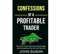 Confessions of a Profitable Trader: The Hard Truths About Risk, Psychology, and Consistency That No One Tells You