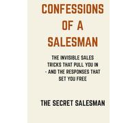 Confessions of a Salesman: The Invisible Sales Tricks That Pull You In and the Responses That Set You Free (The Secret Salesman)