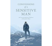 Confessions of a Sensitive Man: An Unconventional Defense of Sensitive Men