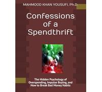 Confessions of a Spendthrift: The Hidden Psychology of Overspending, Impulse Buying, and How to Break Bad Money Habits