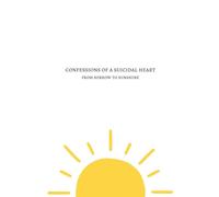 Confessions of a Suicidal Heart: From Sorrow to Sunshine
