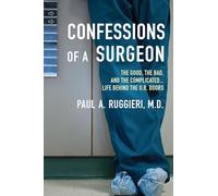 Confessions of a Surgeon: The Good, the Bad, and the Complicated...Life Behind the O.R. Doors